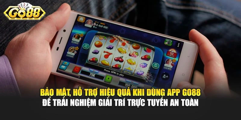 Bảo mật, hỗ trợ hiệu quả khi dùng app Go88 để trải nghiệm giải trí trực tuyến an toàn