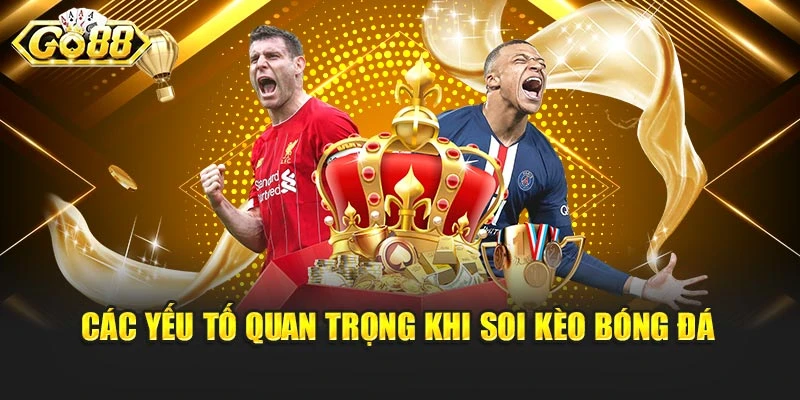 Các yếu tố quan trọng khi soi kèo bóng đá