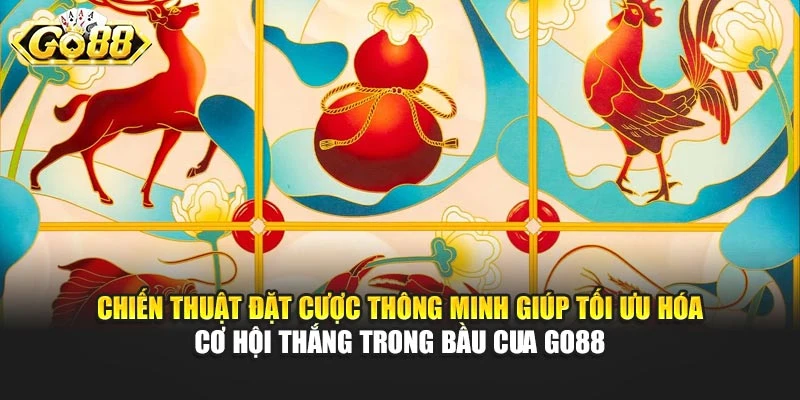 Chiến thuật đặt cược thông minh giúp tối ưu hóa cơ hội thắng trong Bầu Cua Go88