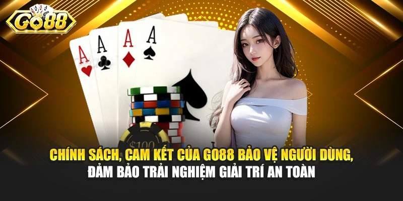 Chính sách, cam kết của Go88 bảo vệ người dùng, đảm bảo trải nghiệm giải trí an toàn