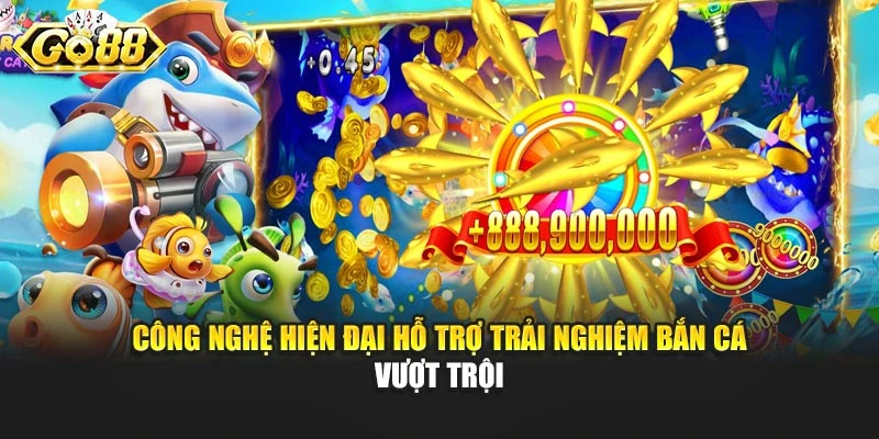 Công nghệ hiện đại hỗ trợ trải nghiệm bắn cá vượt trội