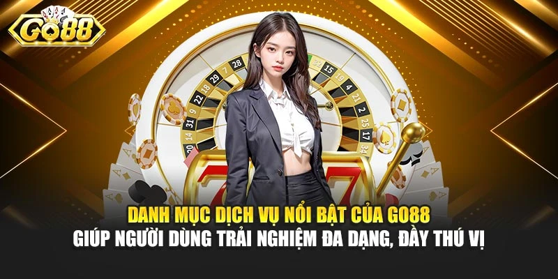 Danh mục dịch vụ nổi bật của Go88 giúp người dùng trải nghiệm đa dạng, đầy thú vị