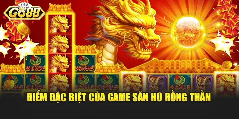 Điểm đặc biệt của game săn hũ rồng thần