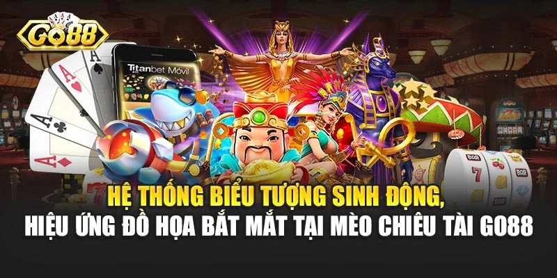 Hệ thống biểu tượng sinh động, hiệu ứng đồ họa bắt mắt tại Mèo Chiêu Tài Go88