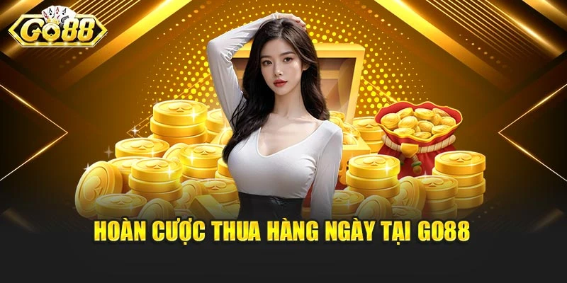 Hoàn cược thua hàng ngày tại Go88