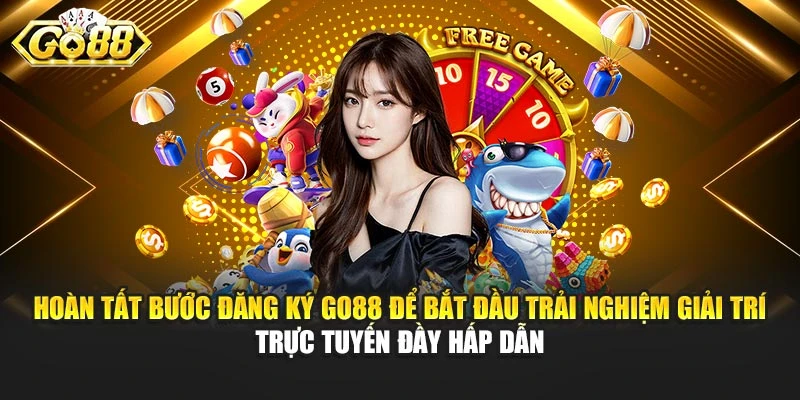 Hoàn tất bước đăng ký Go88 để bắt đầu trải nghiệm giải trí trực tuyến đầy hấp dẫn