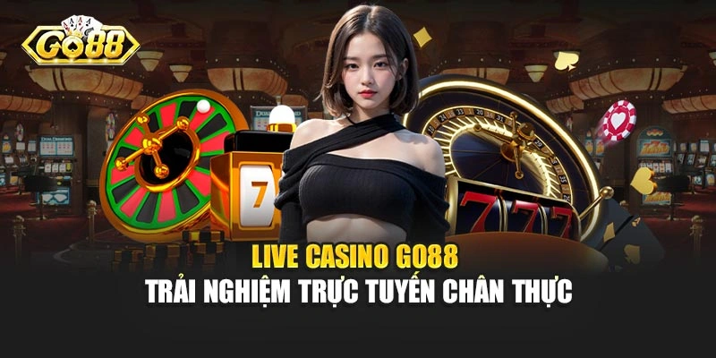 Live Casino Go88 - Trải nghiệm trực tuyến chân thực, hấp dẫn mọi lúc mọi nơi