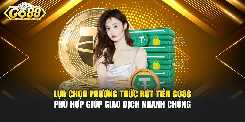 Lựa chọn phương thức rút tiền Go88 phù hợp giúp giao dịch nhanh chóng