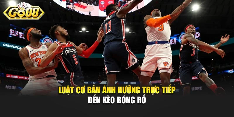Luật cơ bản ảnh hưởng trực tiếp đến kèo bóng rổ