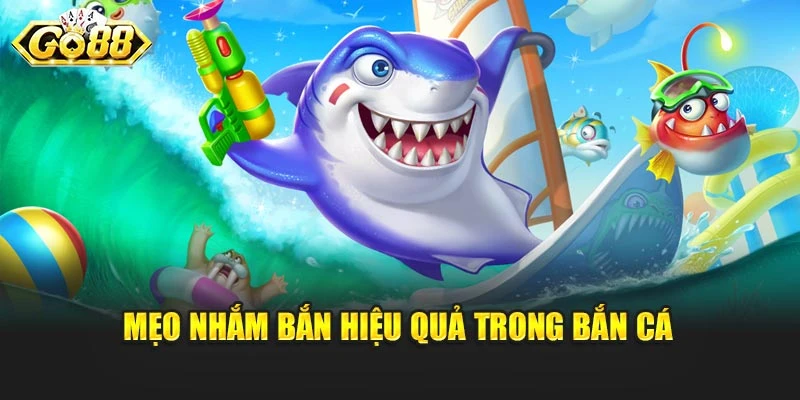 Mẹo nhắm bắn hiệu quả trong bắn cá