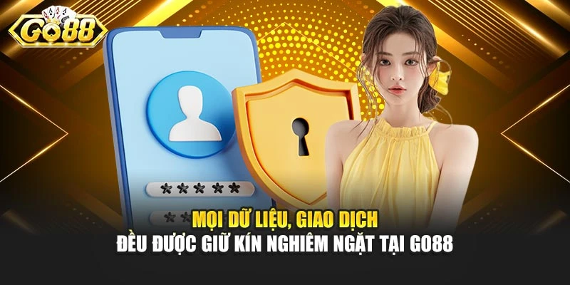 Mọi dữ liệu, giao dịch đều được giữ kín nghiêm ngặt tại Go88