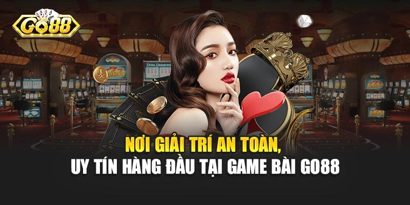 Nơi giải trí an toàn, uy tín hàng đầu tại game bài Go88