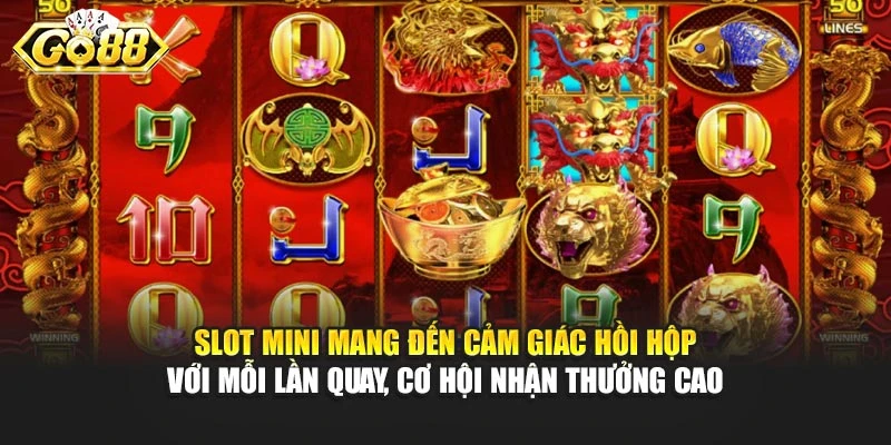 Slot mini mang đến cảm giác hồi hộp với mỗi lần quay, cơ hội nhận thưởng cao