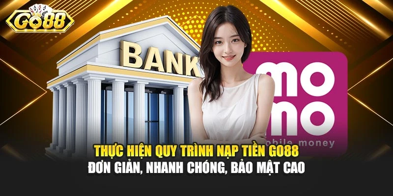 Thực hiện quy trình nạp tiền Go88 đơn giản, nhanh chóng, bảo mật cao