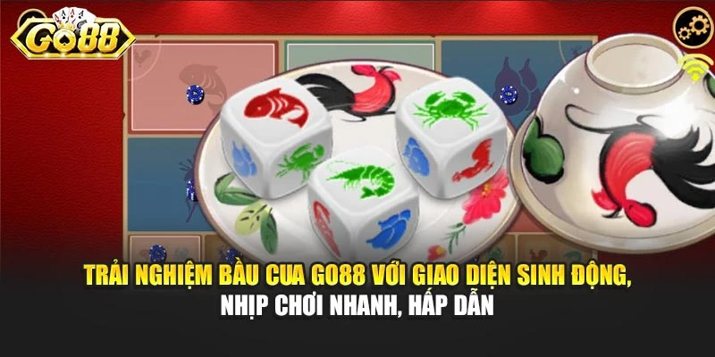 Trải nghiệm Bầu Cua Go88 với giao diện sinh động, nhịp chơi nhanh, hấp dẫn
