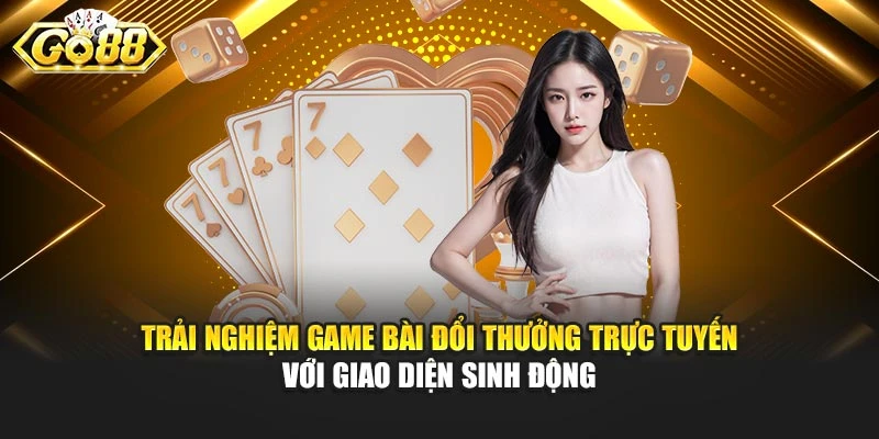 Trải nghiệm game bài đổi thưởng trực tuyến với giao diện sinh động