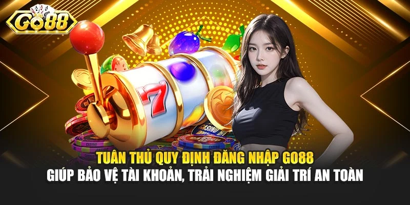 Tuân thủ quy định đăng nhập Go88 giúp bảo vệ tài khoản, trải nghiệm giải trí an toàn