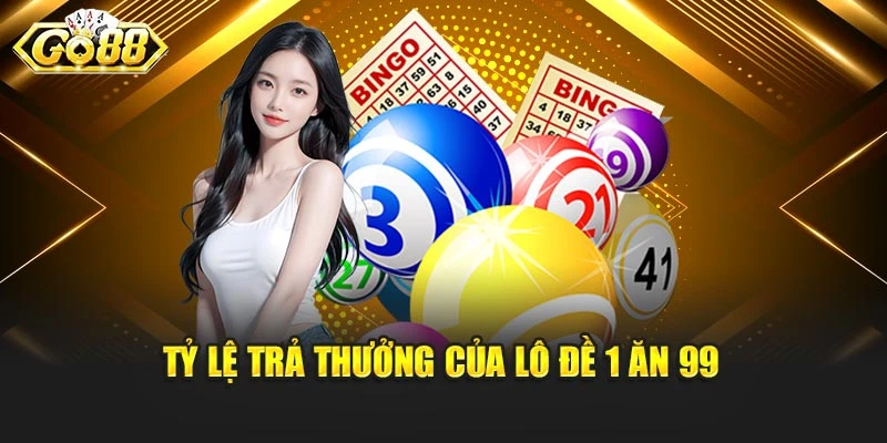 Tỷ lệ trả thưởng của lô đề 1 ăn 99