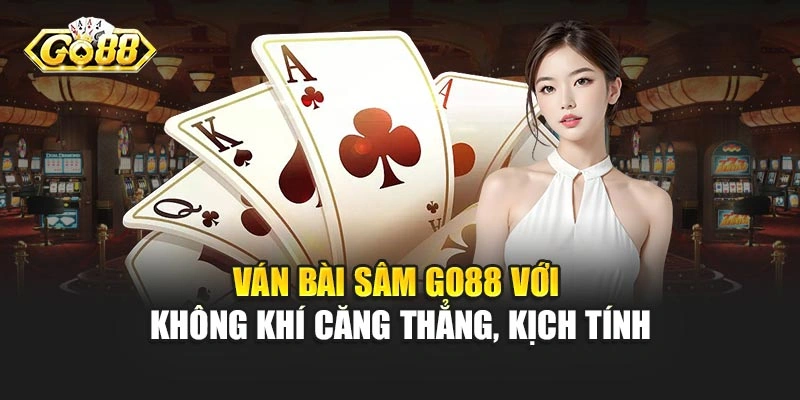 Ván bài Sâm Go88 với không khí căng thẳng, kịch tính